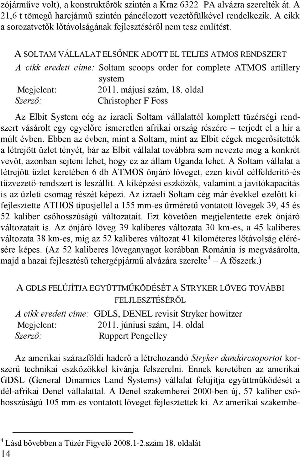 A SOLTAM VÁLLALAT ELSŐNEK ADOTT EL TELJES ATMOS RENDSZERT A cikk eredeti címe: Soltam scoops order for complete ATMOS artillery system Megjelent: 2011. májusi szám, 18.