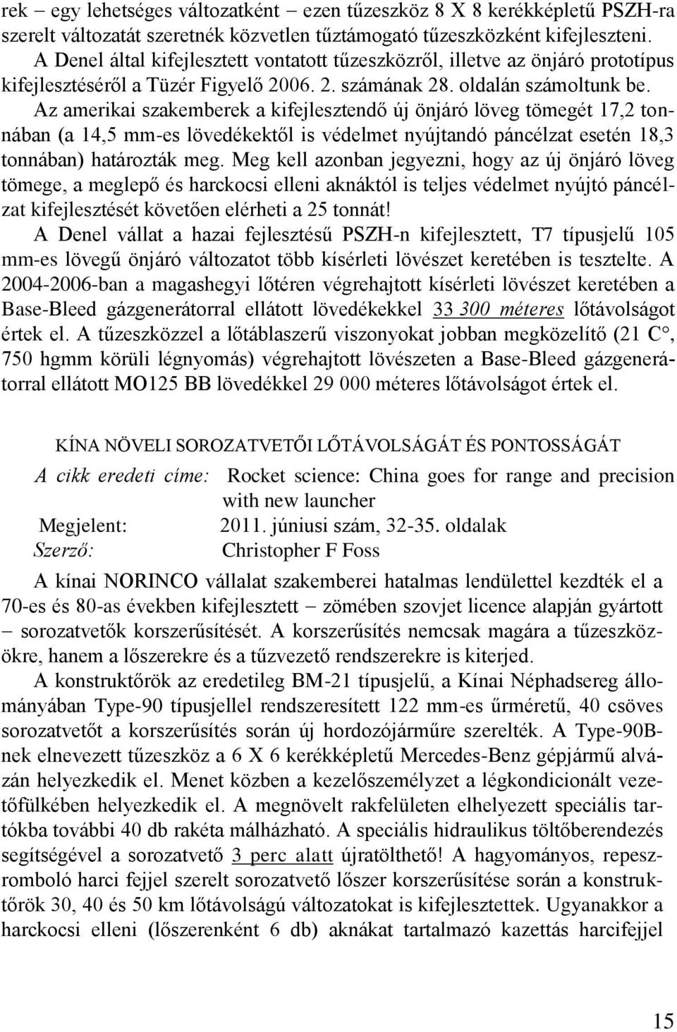 Az amerikai szakemberek a kifejlesztendő új önjáró löveg tömegét 17,2 tonnában (a 14,5 mm-es lövedékektől is védelmet nyújtandó páncélzat esetén 18,3 tonnában) határozták meg.