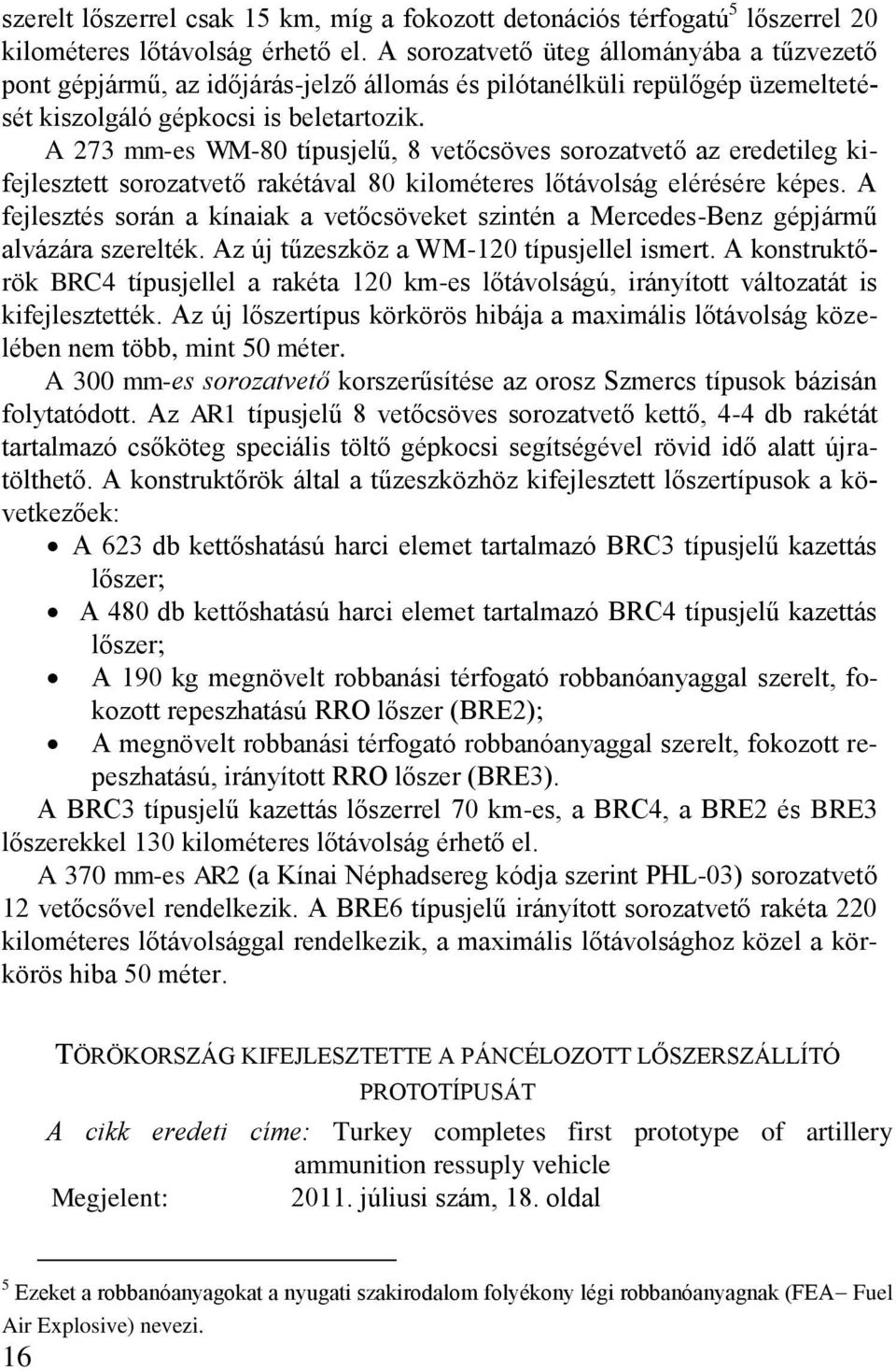 A 273 mm-es WM-80 típusjelű, 8 vetőcsöves sorozatvető az eredetileg kifejlesztett sorozatvető rakétával 80 kilométeres lőtávolság elérésére képes.