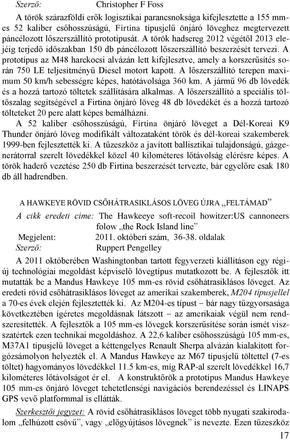 A prototípus az M48 harckocsi alvázán lett kifejlesztve, amely a korszerűsítés során 750 LE teljesítményű Diesel motort kapott.