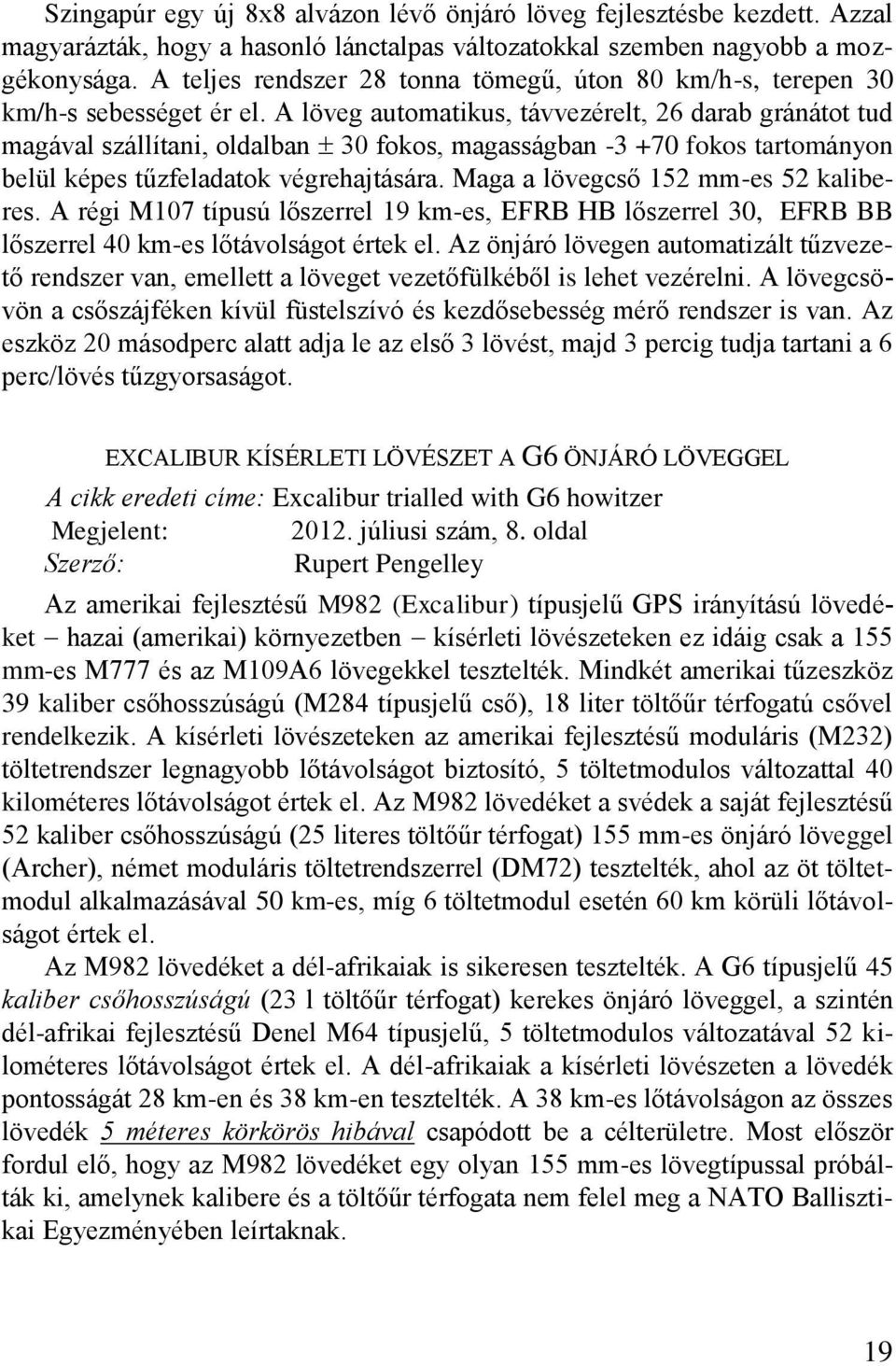A löveg automatikus, távvezérelt, 26 darab gránátot tud magával szállítani, oldalban 30 fokos, magasságban -3 +70 fokos tartományon belül képes tűzfeladatok végrehajtására.
