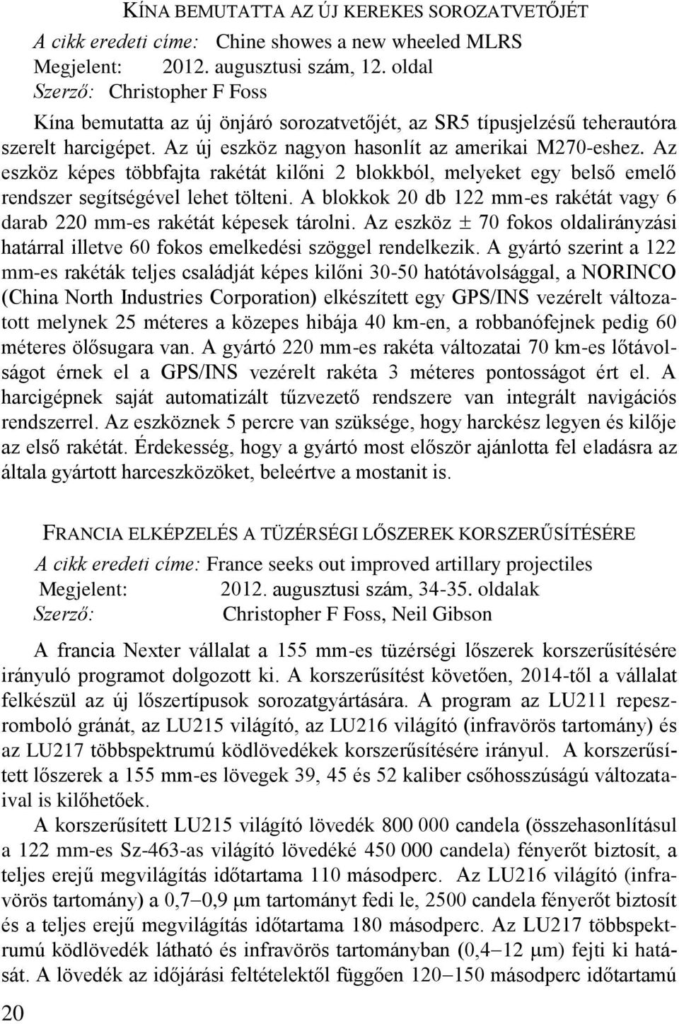 Az eszköz képes többfajta rakétát kilőni 2 blokkból, melyeket egy belső emelő rendszer segítségével lehet tölteni. A blokkok 20 db 122 mm-es rakétát vagy 6 darab 220 mm-es rakétát képesek tárolni.
