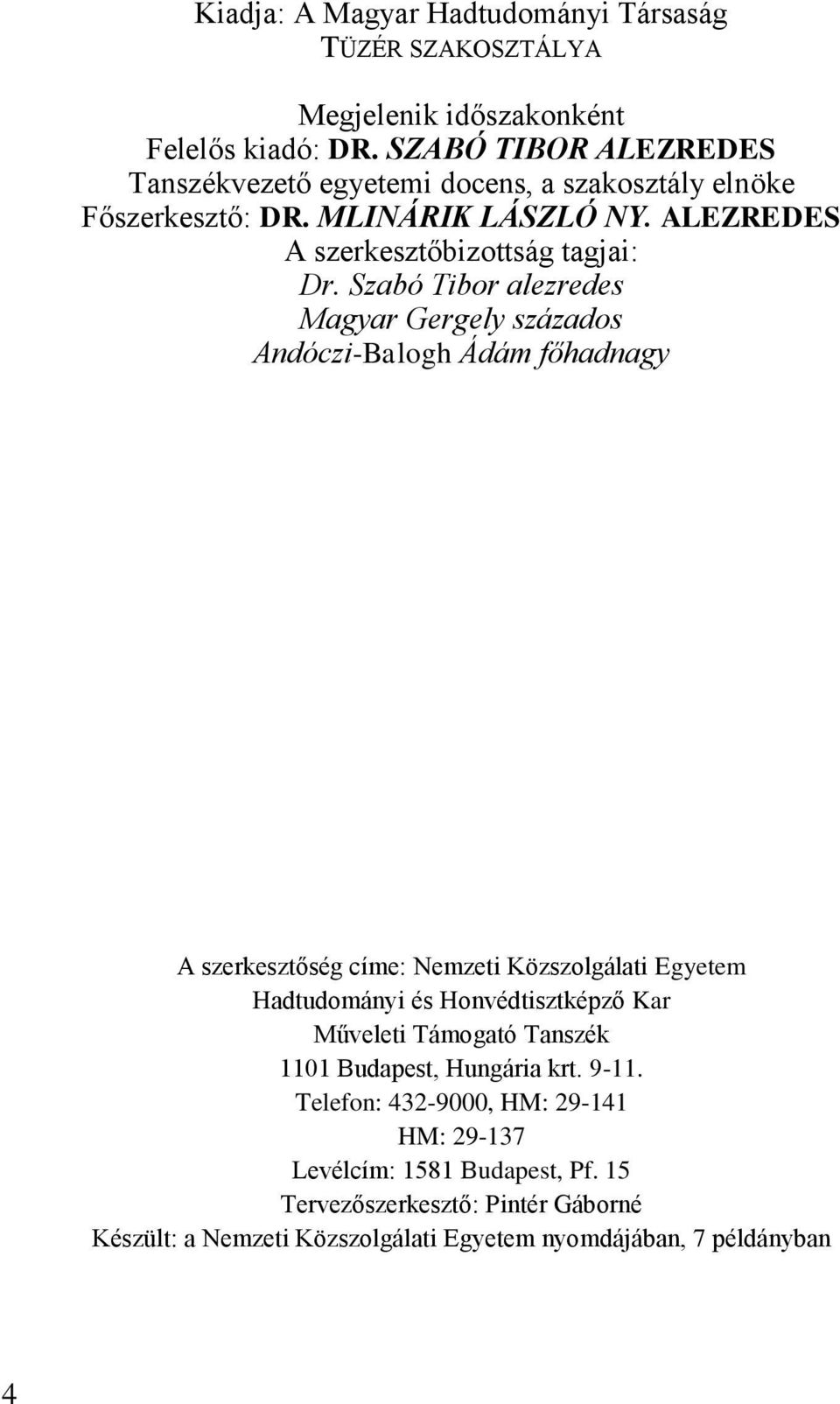 Szabó Tibor alezredes Magyar Gergely százados Andóczi-Balogh Ádám főhadnagy A szerkesztőség címe: Nemzeti Közszolgálati Egyetem Hadtudományi és Honvédtisztképző Kar