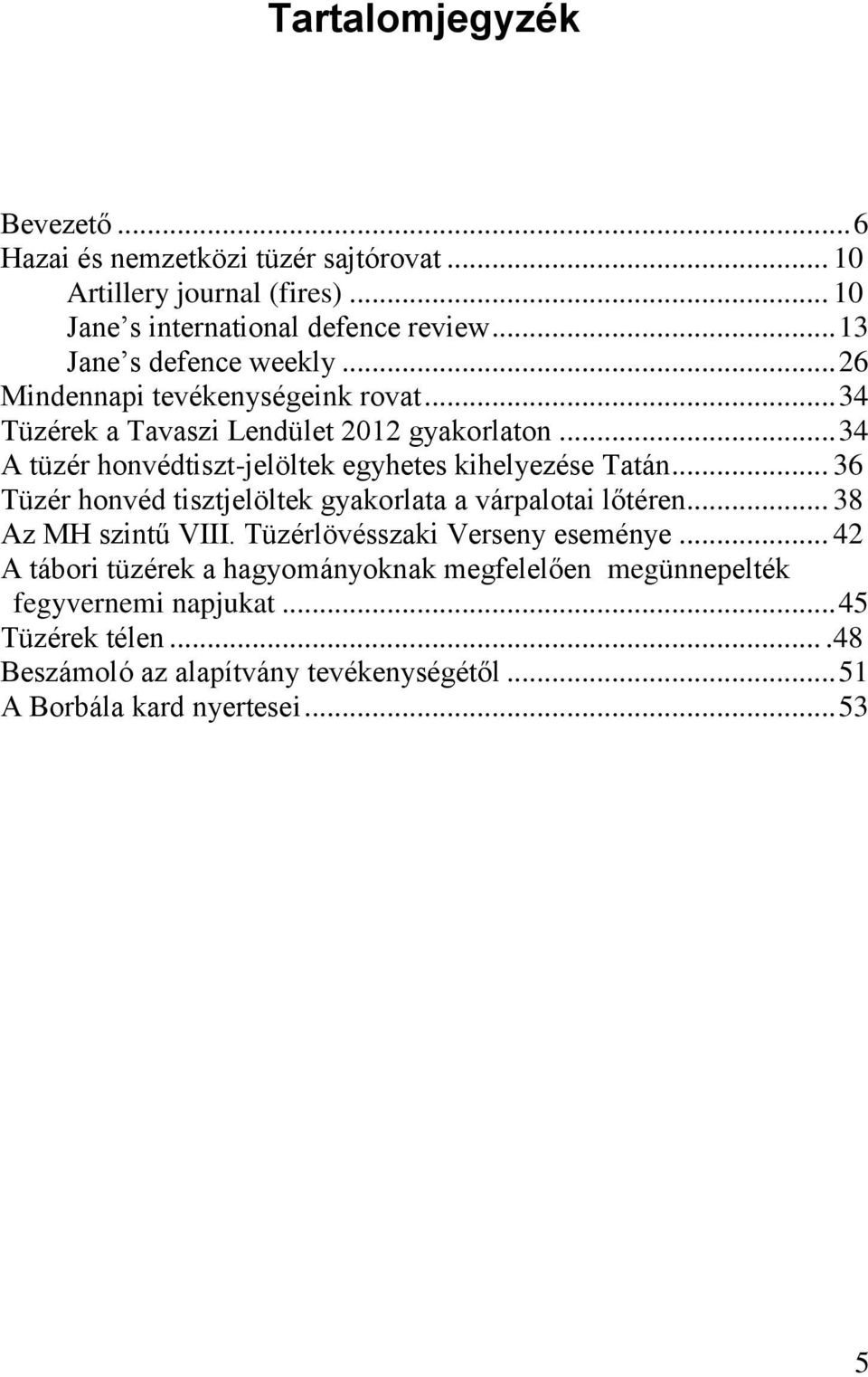 .. 34 A tüzér honvédtiszt-jelöltek egyhetes kihelyezése Tatán... 36 Tüzér honvéd tisztjelöltek gyakorlata a várpalotai lőtéren... 38 Az MH szintű VIII.