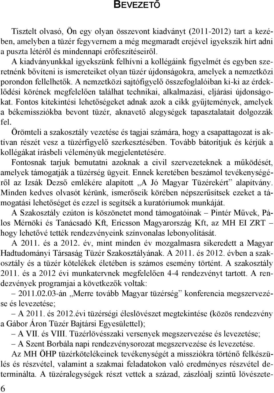 A nemzetközi sajtófigyelő összefoglalóiban ki-ki az érdeklődési körének megfelelően találhat technikai, alkalmazási, eljárási újdonságokat.