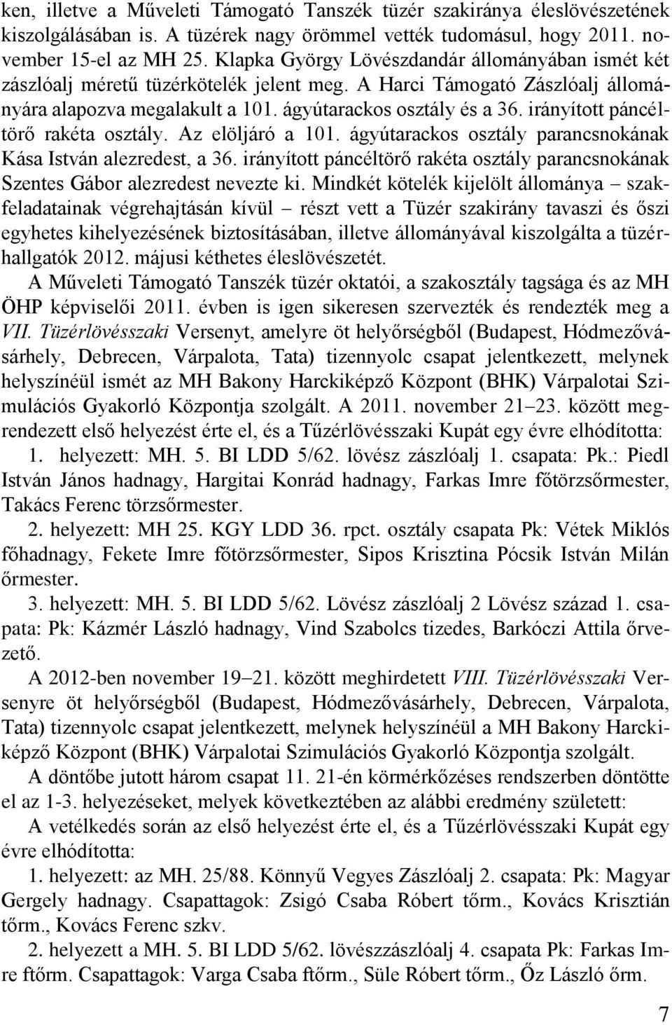 irányított páncéltörő rakéta osztály. Az elöljáró a 101. ágyútarackos osztály parancsnokának Kása István alezredest, a 36.