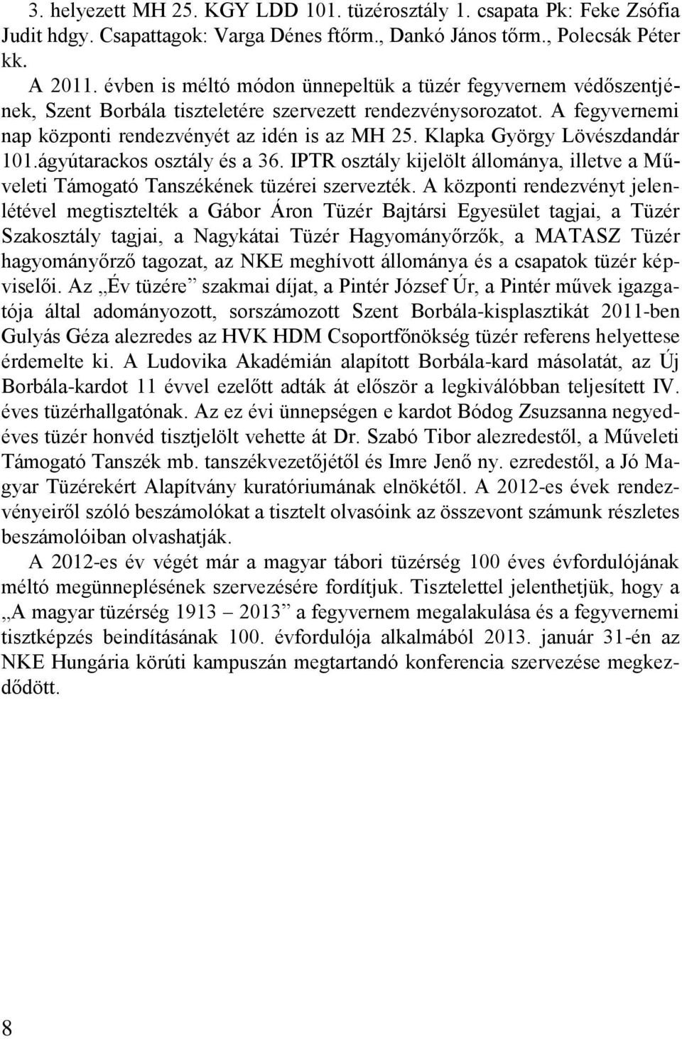 Klapka György Lövészdandár 101.ágyútarackos osztály és a 36. IPTR osztály kijelölt állománya, illetve a Műveleti Támogató Tanszékének tüzérei szervezték.