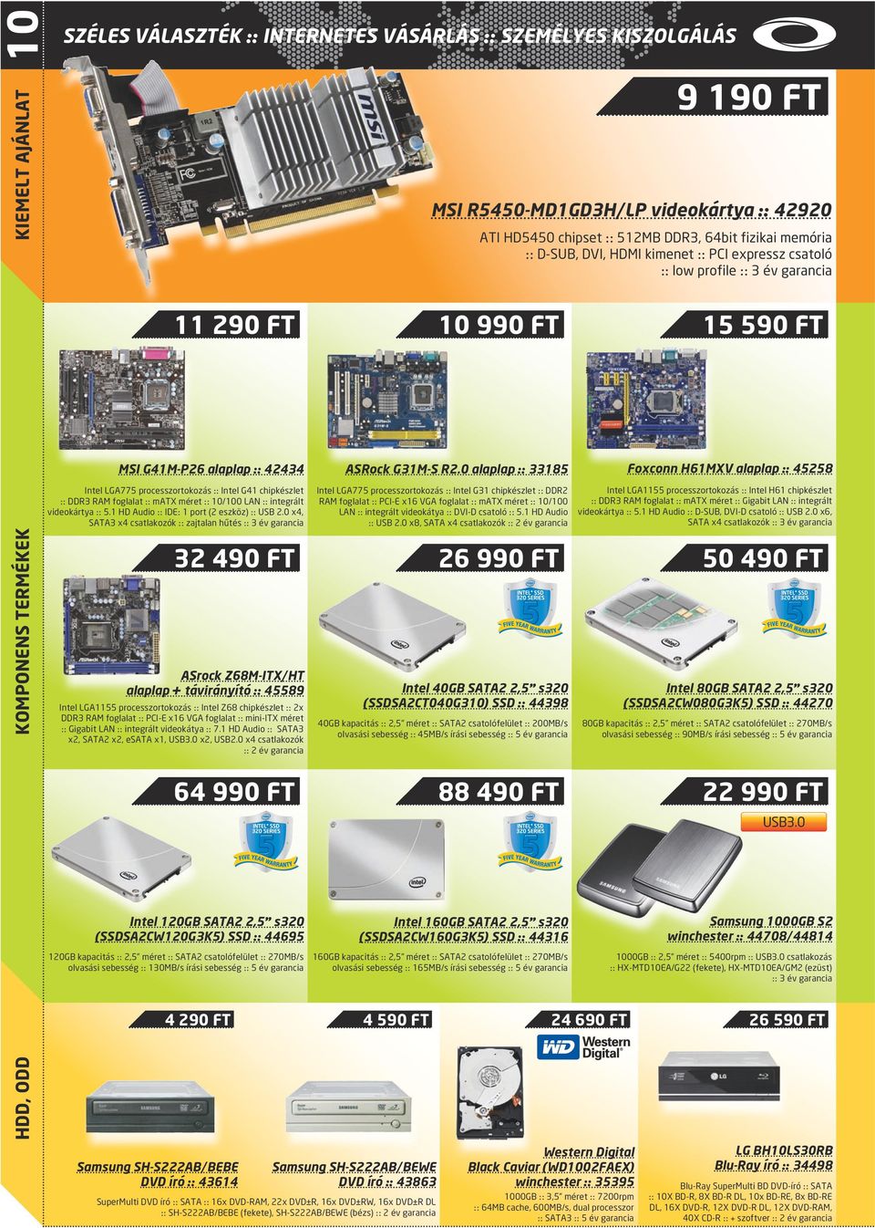 0 alaplap :: 33185 Foxconn H61MXV alaplap :: 45258 Intel LGA775 processzortokozás :: Intel G41 chipkészlet :: DDR3 RAM foglalat :: matx méret :: 10/100 LAN :: integrált videokártya :: 5.
