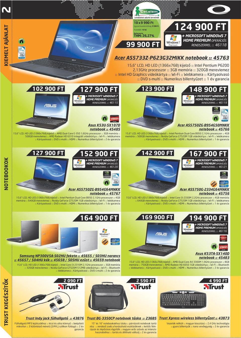 102 900 FT 127 900 FT 123 900 FT rendszerrel :: 46115 rendszerrel :: 46119 Asus K53U-SX107D notebook :: 45485 Acer AS5750ZG-B954G50MNKK notebook :: 45766 15,6 LCD, HD LED (1366x768) kijelző :: AMD