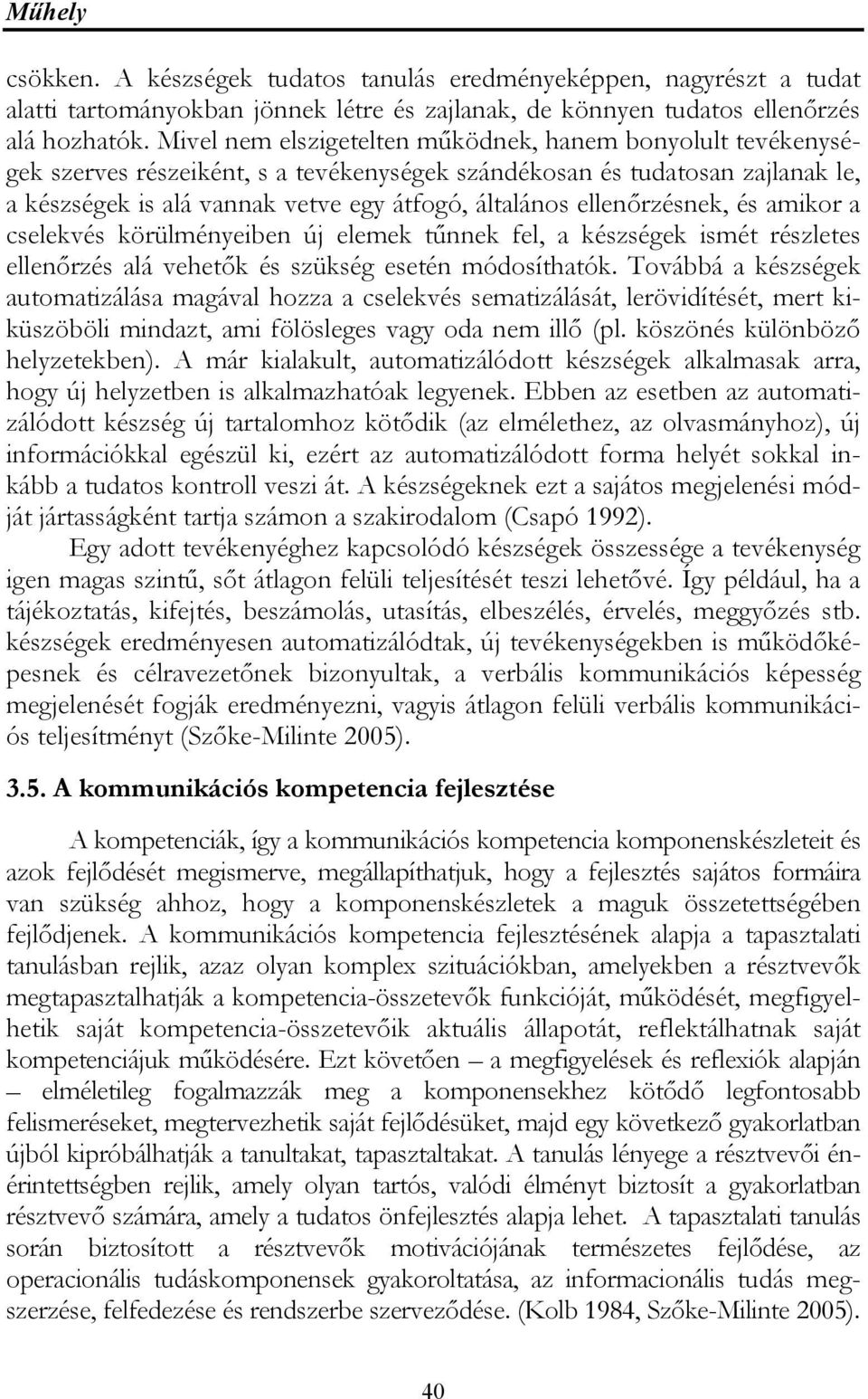 ellenőrzésnek, és amikor a cselekvés körülményeiben új elemek tűnnek fel, a készségek ismét részletes ellenőrzés alá vehetők és szükség esetén módosíthatók.