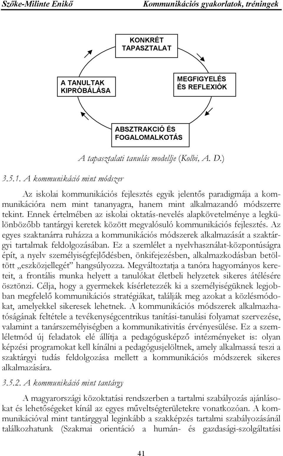 Ennek értelmében az iskolai oktatás-nevelés alapkövetelménye a legkülönbözőbb tantárgyi keretek között megvalósuló kommunikációs fejlesztés.