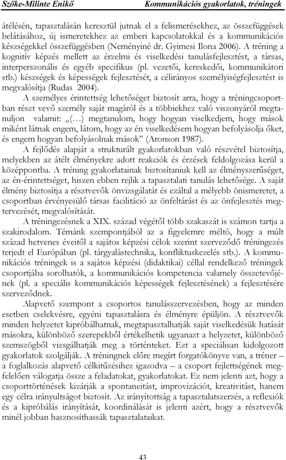 ) készségek és képességek fejlesztését, a célirányos személyiségfejlesztést is megvalósítja (Rudas 2004).