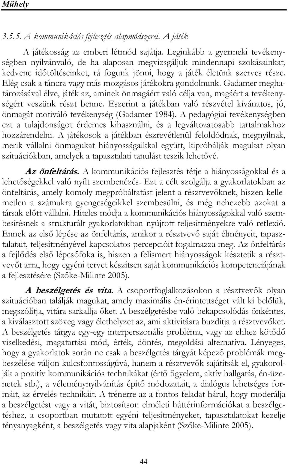 Elég csak a táncra vagy más mozgásos játékokra gondolnunk. Gadamer meghatározásával élve, játék az, aminek önmagáért való célja van, magáért a tevékenységért veszünk részt benne.