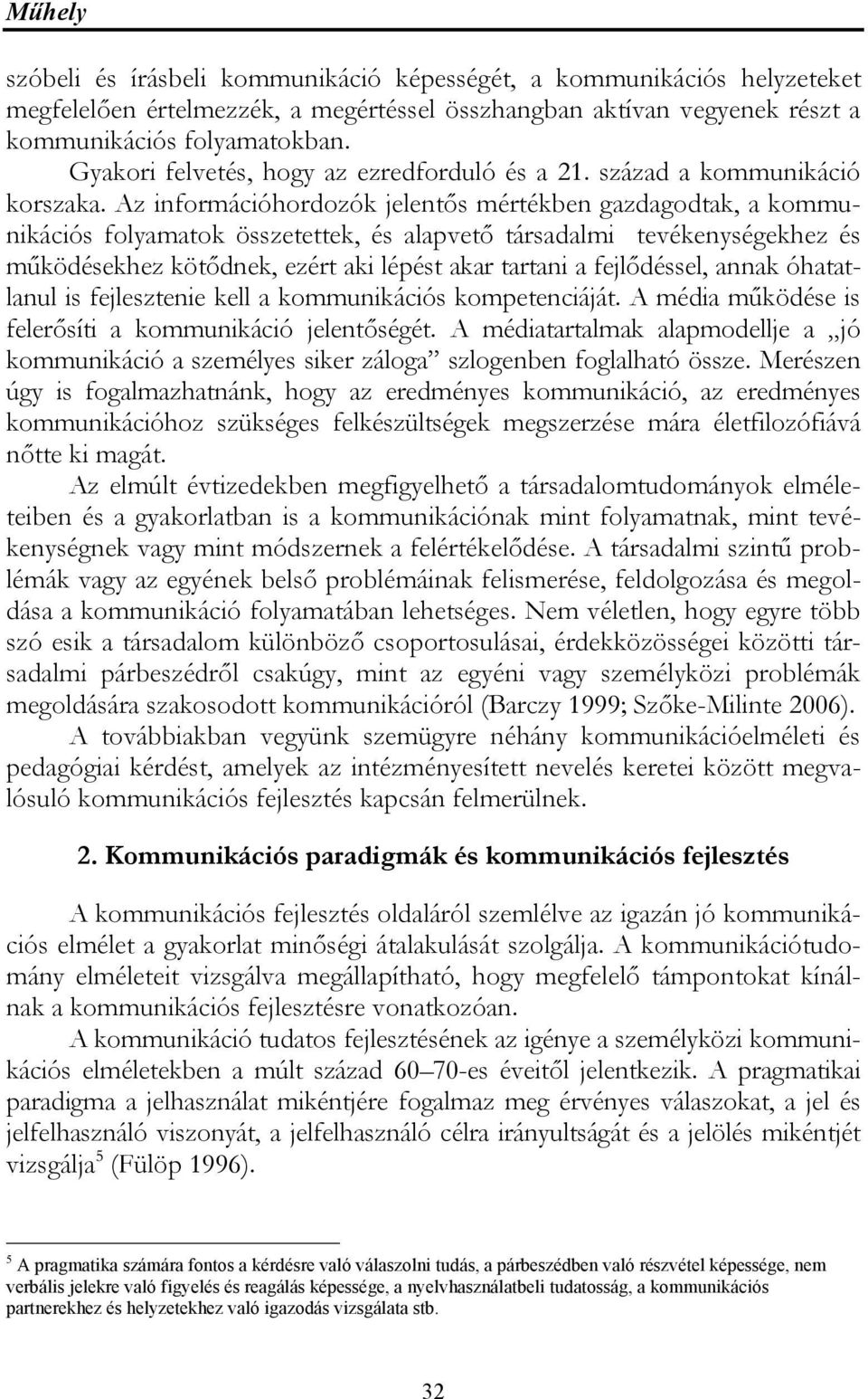Az információhordozók jelentős mértékben gazdagodtak, a kommunikációs folyamatok összetettek, és alapvető társadalmi tevékenységekhez és működésekhez kötődnek, ezért aki lépést akar tartani a