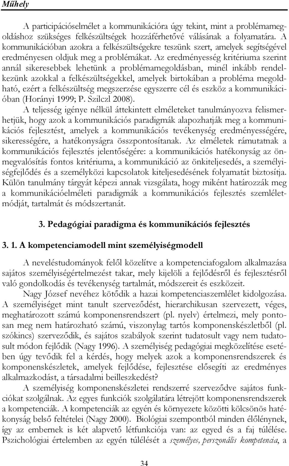 Az eredményesség kritériuma szerint annál sikeresebbek lehetünk a problémamegoldásban, minél inkább rendelkezünk azokkal a felkészültségekkel, amelyek birtokában a probléma megoldható, ezért a
