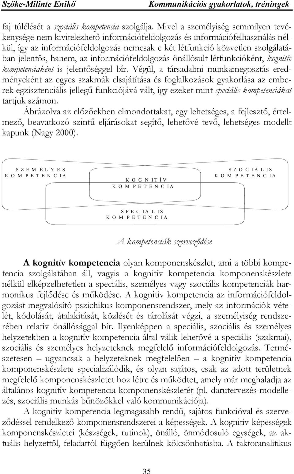 jelentős, hanem, az információfeldolgozás önállósult létfunkcióként, kognitív kompetenciaként is jelentőséggel bír.