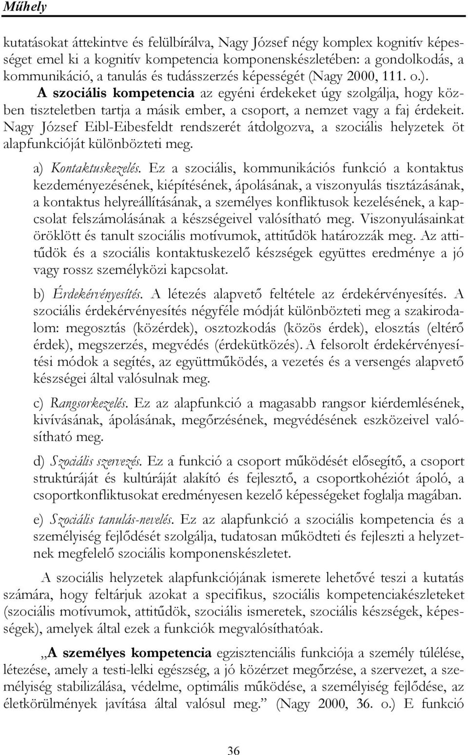 Nagy József Eibl-Eibesfeldt rendszerét átdolgozva, a szociális helyzetek öt alapfunkcióját különbözteti meg. a) Kontaktuskezelés.