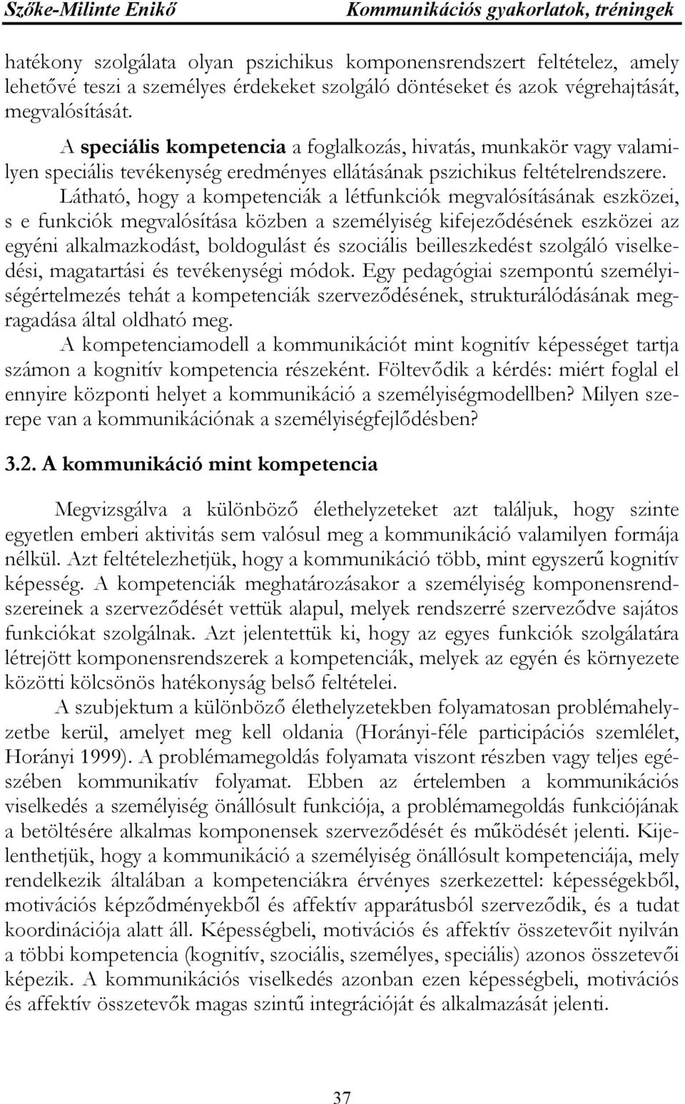Látható, hogy a kompetenciák a létfunkciók megvalósításának eszközei, s e funkciók megvalósítása közben a személyiség kifejeződésének eszközei az egyéni alkalmazkodást, boldogulást és szociális