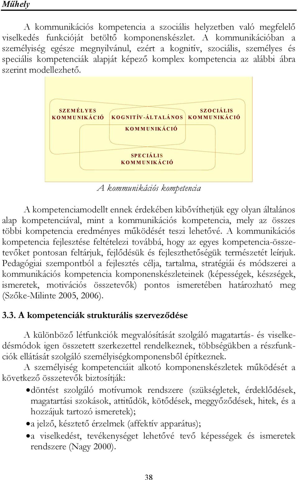 SZEMÉLYES KOMMUNIKÁCIÓ KOGNITÍV-ÁLTALÁNOS KOMMUNIKÁCIÓ SZOCIÁLIS KOMMUNIKÁCIÓ SPECIÁLIS KOMMUNIKÁCIÓ A kommunikációs kompetencia A kompetenciamodellt ennek érdekében kibővíthetjük egy olyan általános