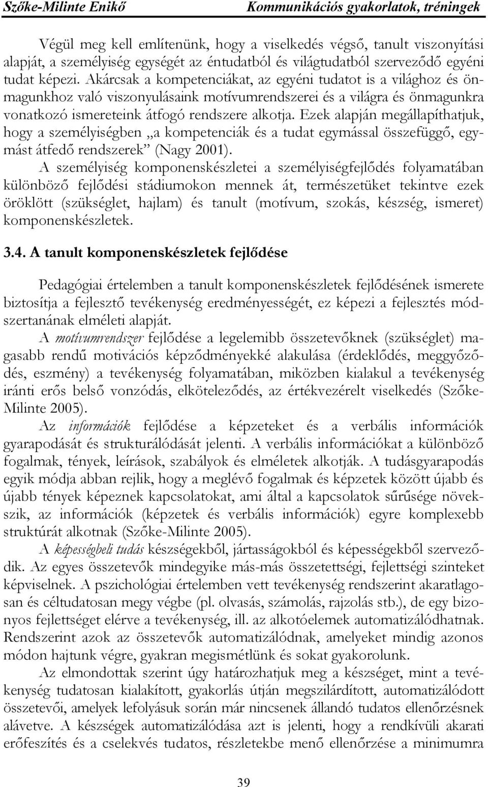 Ezek alapján megállapíthatjuk, hogy a személyiségben a kompetenciák és a tudat egymással összefüggő, egymást átfedő rendszerek (Nagy 2001).