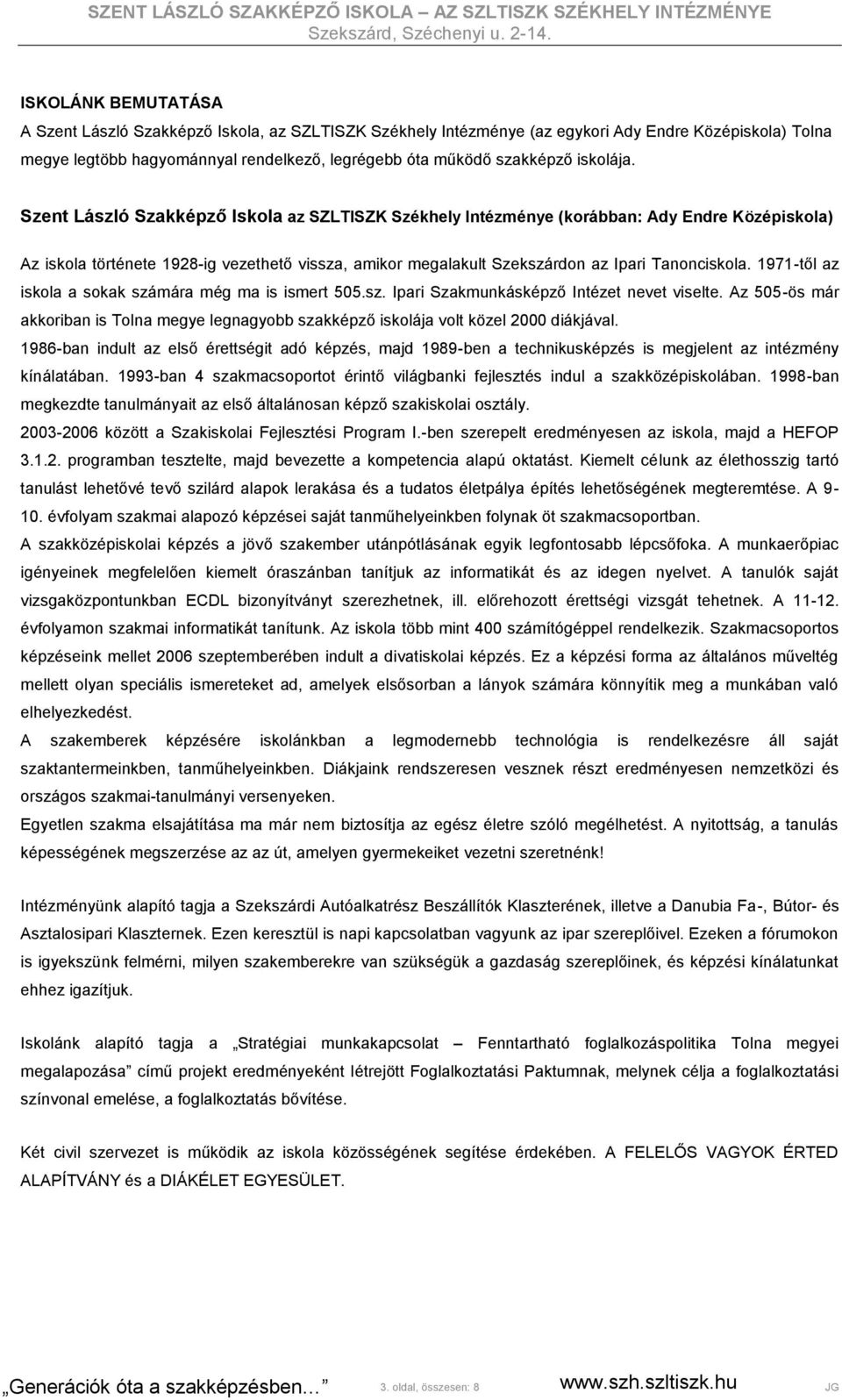 Szent László Szakképző Iskola az SZLTISZK Székhely Intézménye (korábban: Ady Endre Középiskola) Az iskola története 1928-ig vezethető vissza, amikor megalakult Szekszárdon az Ipari Tanonciskola.