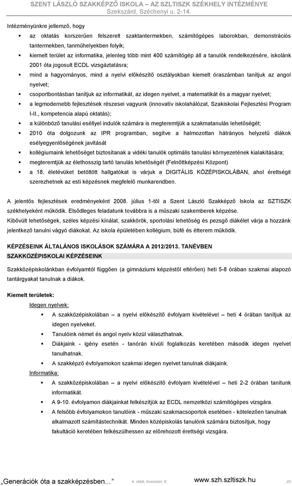 nyelvet; csoportbontásban tanítjuk az informatikát, az idegen nyelvet, a matematikát és a magyar nyelvet; a legmodernebb fejlesztések részesei vagyunk (innovatív iskolahálózat, Szakiskolai