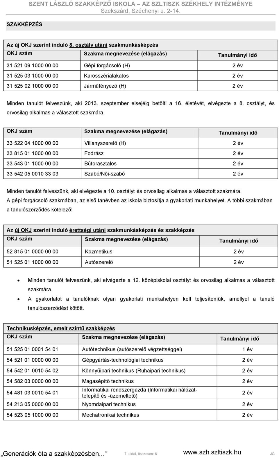 Járműfényező (H) 2 év Minden tanulót felveszünk, aki 2013. szeptember elsejéig betölti a 16. életévét, elvégezte a 8. osztályt, és orvosilag alkalmas a választott szakmára.