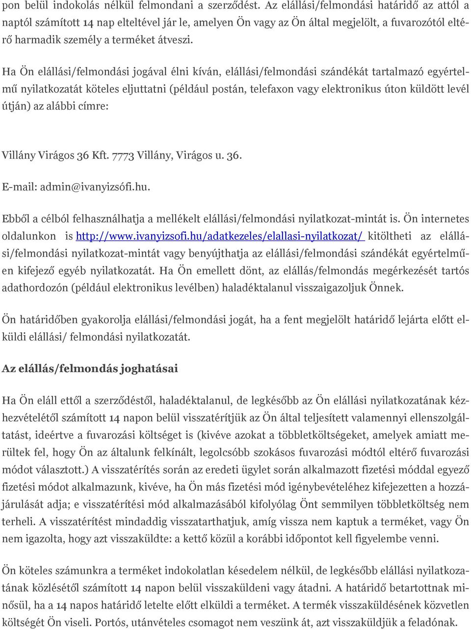 Ha Ön elállási/felmondási jogával élni kíván, elállási/felmondási szándékát tartalmazó egyértelmű nyilatkozatát köteles eljuttatni (például postán, telefaxon vagy elektronikus úton küldött levél