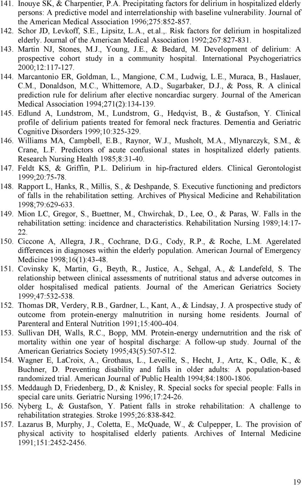 Journal of the American Medical Association 1992;267:827-831. 143. Martin NJ, Stones, M.J., Young, J.E., & Bedard, M. Development of delirium: A prospective cohort study in a community hospital.