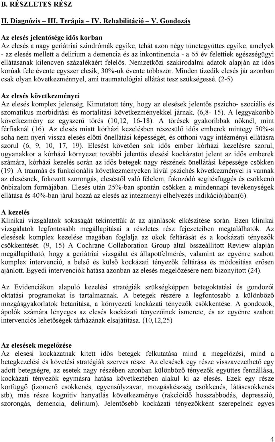 a 65 év felettiek egészségügyi ellátásának kilencven százalékáért felelős. Nemzetközi szakirodalmi adatok alapján az idős korúak fele évente egyszer elesik, 30%-uk évente többször.