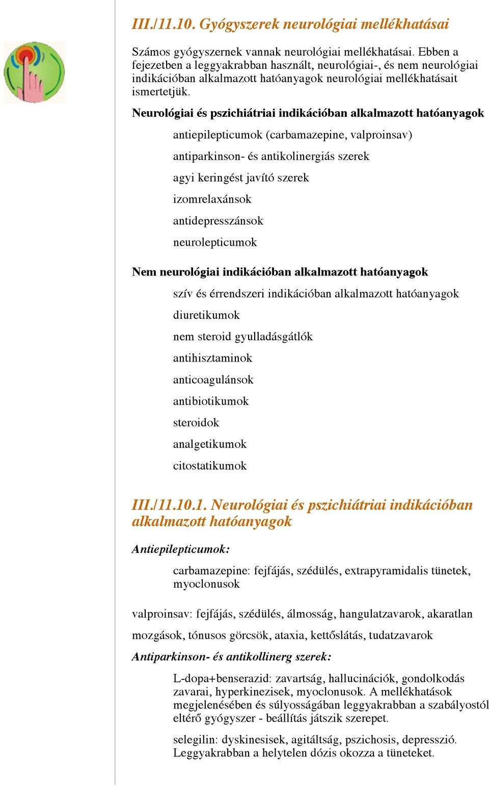 Neurológiai és pszichiátriai indikációban alkalmazott hatóanyagok antiepilepticumok (carbamazepine, valproinsav) antiparkinson- és antikolinergiás szerek agyi keringést javító szerek izomrelaxánsok