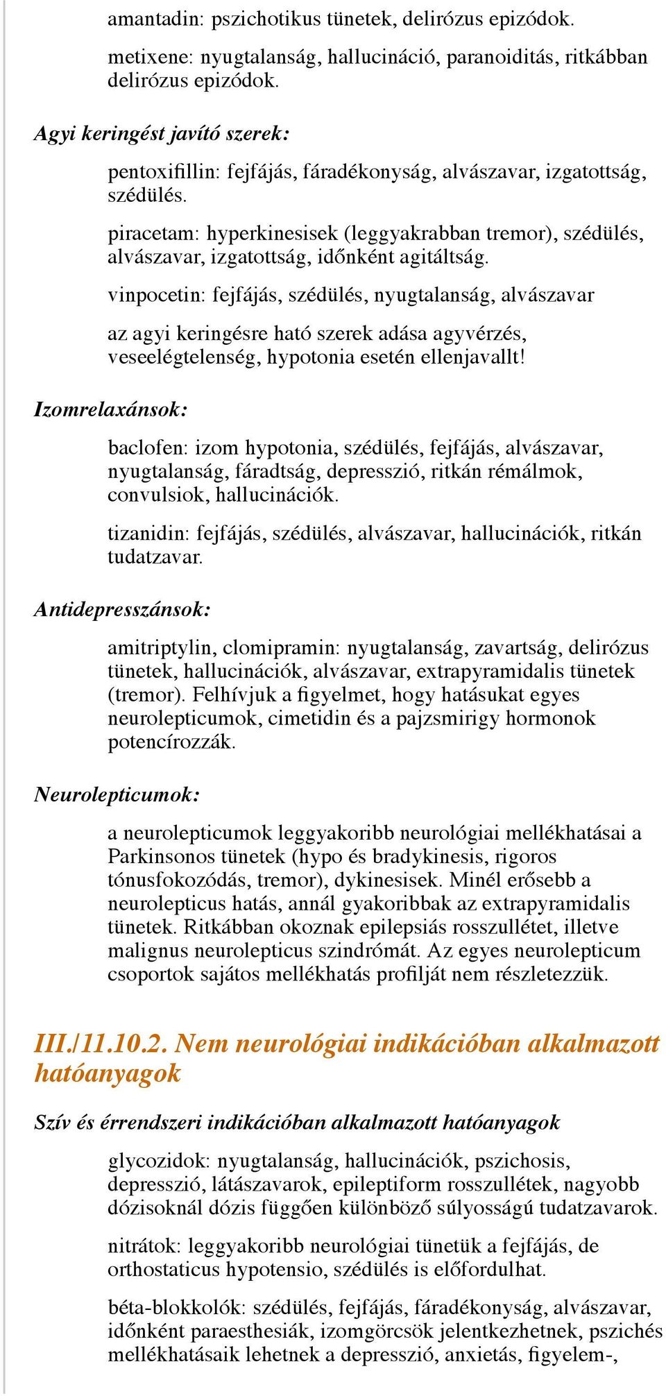 piracetam: hyperkinesisek (leggyakrabban tremor), szédülés, alvászavar, izgatottság, időnként agitáltság.