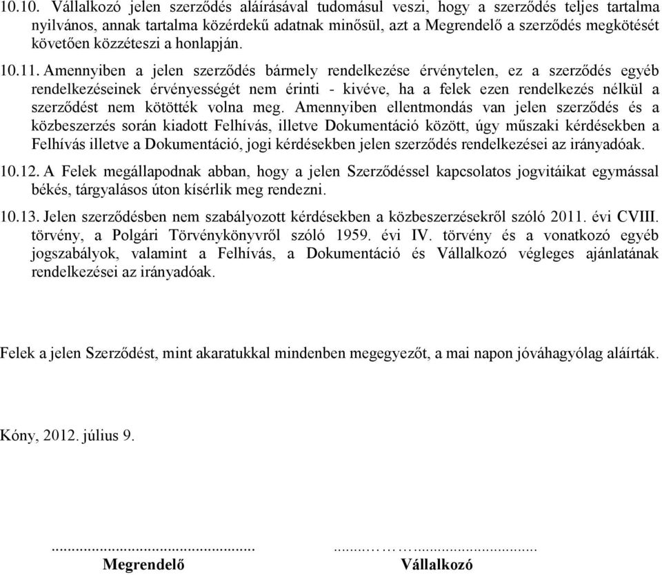 Amennyiben a jelen szerződés bármely rendelkezése érvénytelen, ez a szerződés egyéb rendelkezéseinek érvényességét nem érinti - kivéve, ha a felek ezen rendelkezés nélkül a szerződést nem kötötték
