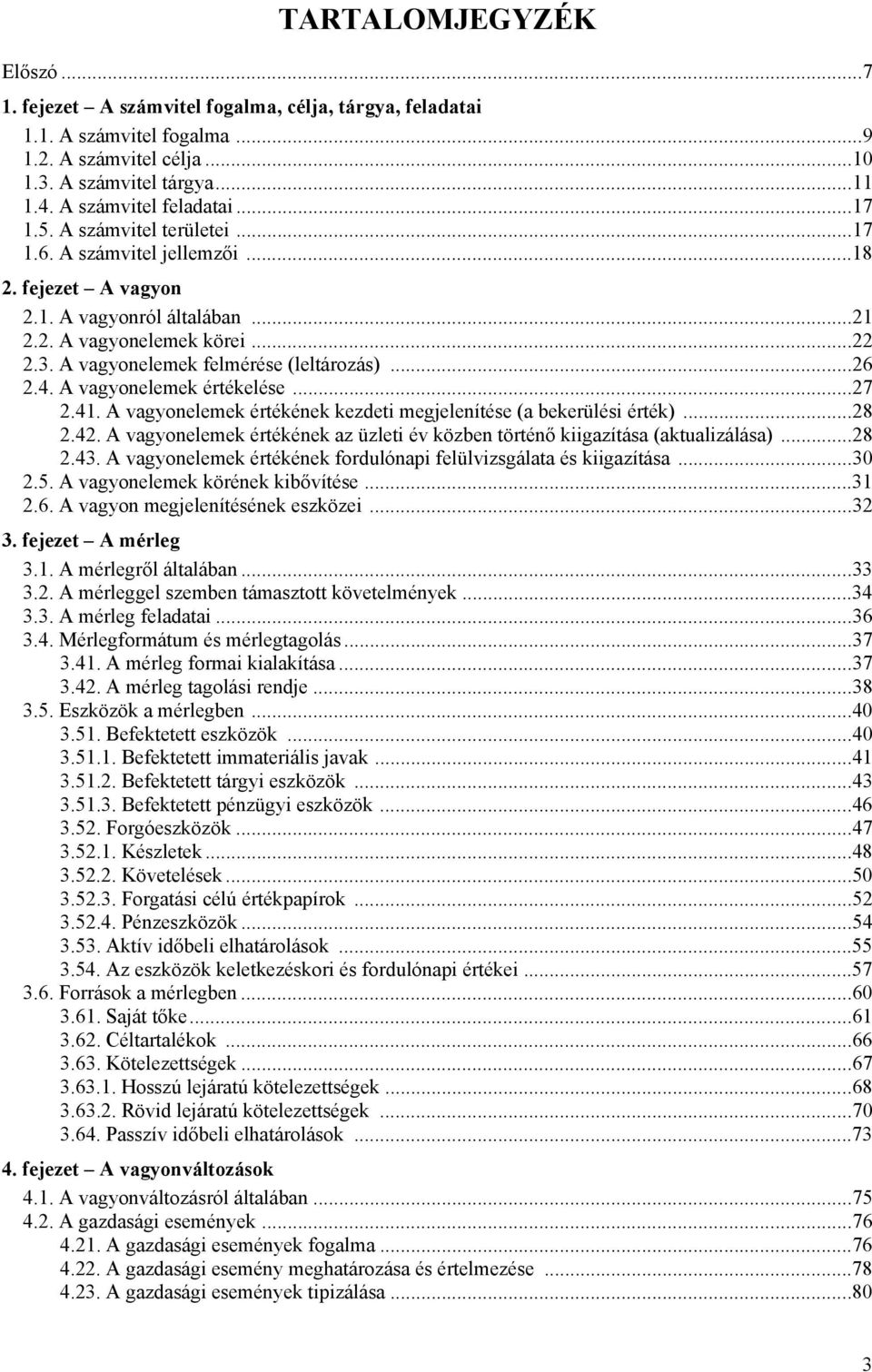 4. A vagyonelemek értékelése...27 2.41. A vagyonelemek értékének kezdeti megjelenítése (a bekerülési érték)...28 2.42. A vagyonelemek értékének az üzleti év közben történő kiigazítása (aktualizálása).