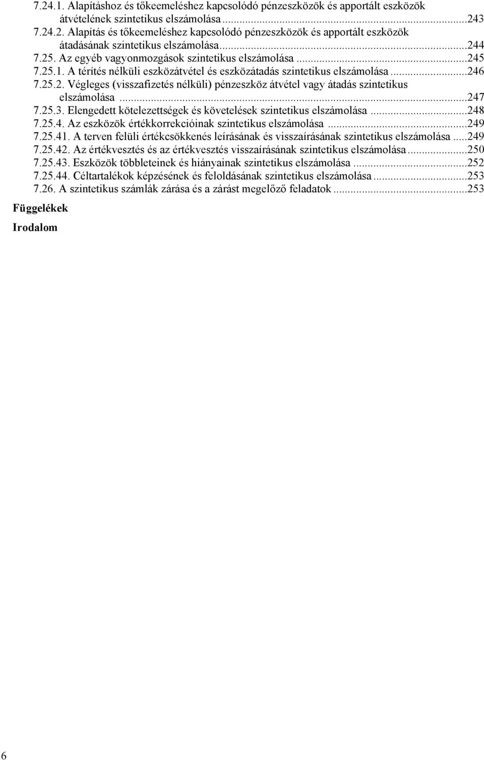 ..247 7.25.3. Elengedett kötelezettségek és követelések szintetikus elszámolása...248 7.25.4. Az eszközök értékkorrekcióinak szintetikus elszámolása...249 7.25.41.