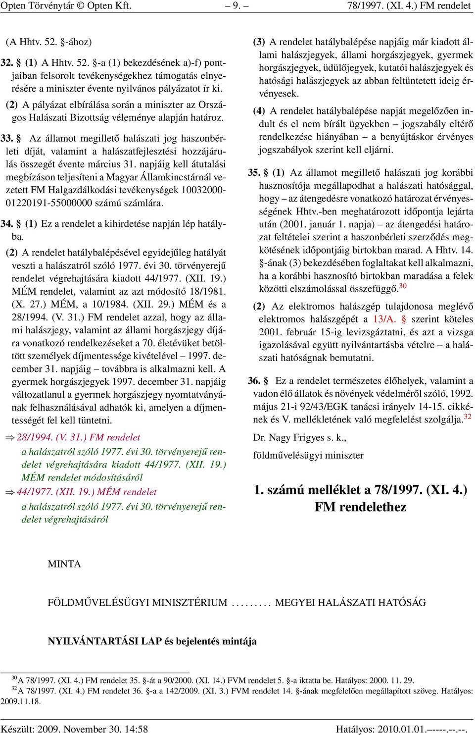(2) A pályázat elbírálása során a miniszter az Országos Halászati Bizottság véleménye alapján határoz. 33.