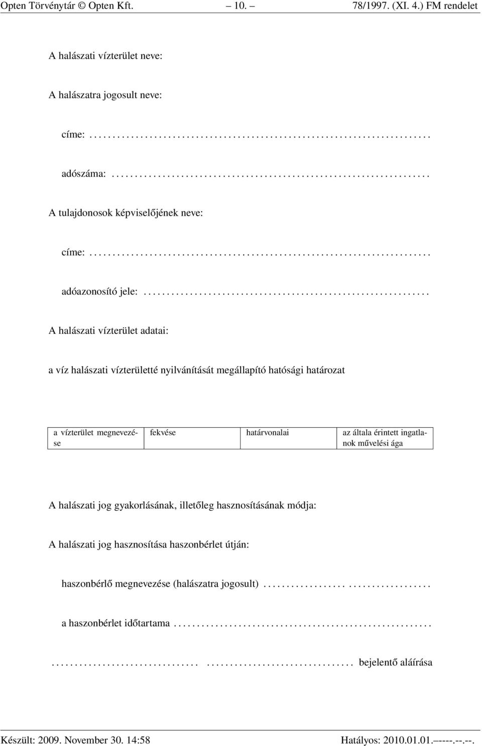 ............................................................. A halászati vízterület adatai: a víz halászati vízterületté nyilvánítását megállapító hatósági határozat a vízterület megnevezése fekvése