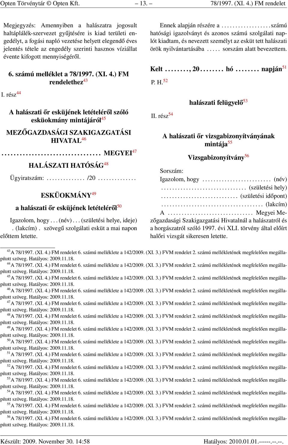 szerinti hasznos víziállat évente kifogott mennyiségéről. 6. számú melléklet a 78/1997. (XI. 4.) FM rendelethez 43 I.
