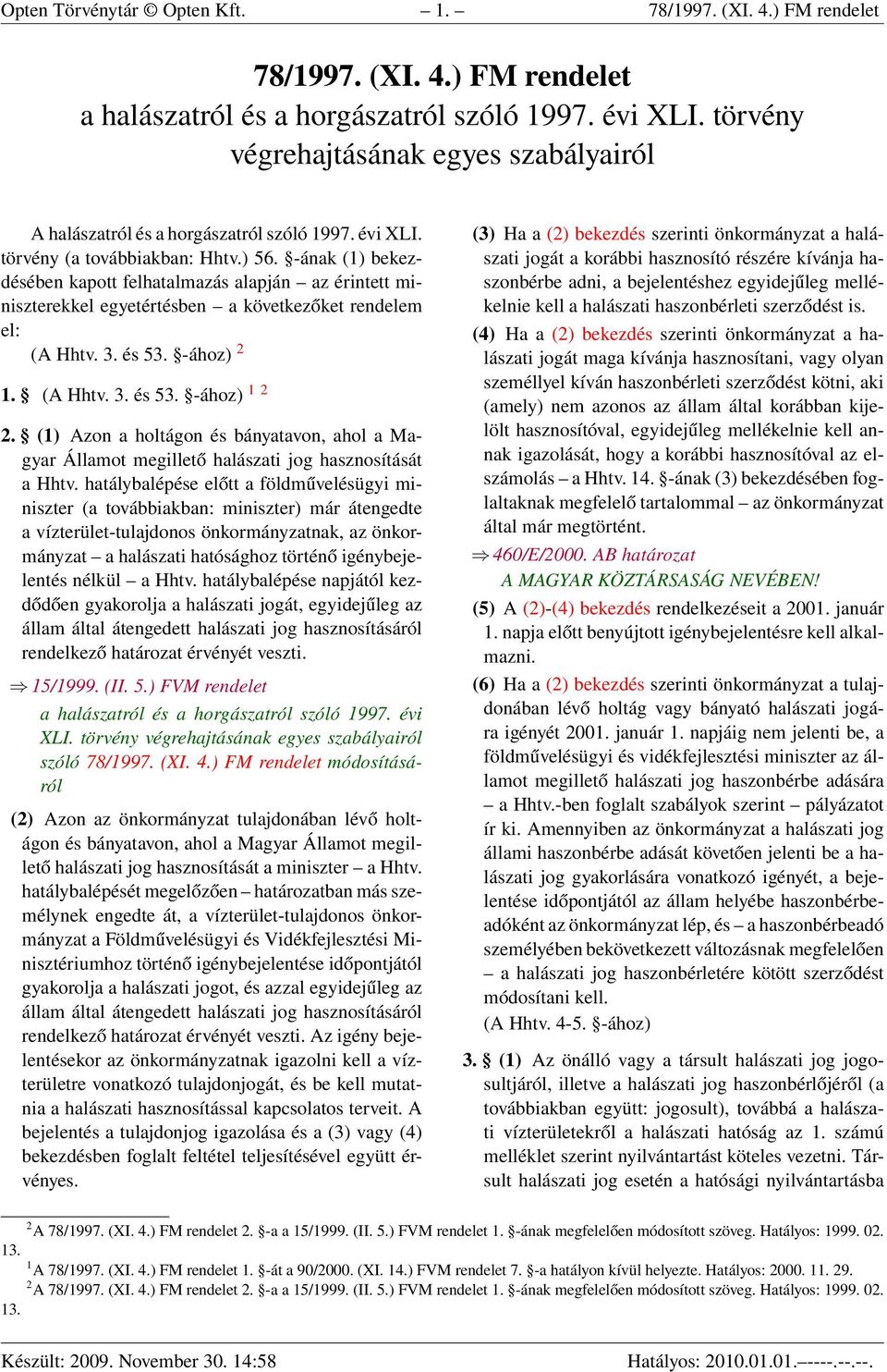 -ának (1) bekezdésében kapott felhatalmazás alapján az érintett miniszterekkel egyetértésben a következőket rendelem el: (A Hhtv. 3. és 53. -ához) 2 1. (A Hhtv. 3. és 53. -ához) 1 2 2.