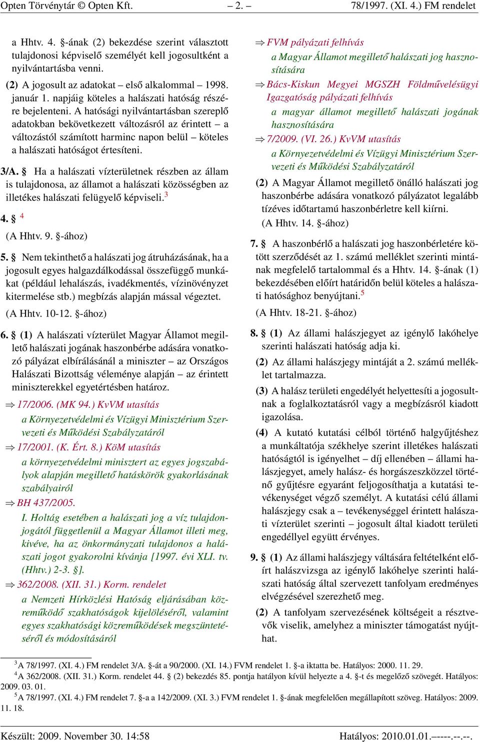 A hatósági nyilvántartásban szereplő adatokban bekövetkezett változásról az érintett a változástól számított harminc napon belül köteles a halászati hatóságot értesíteni. 3/A.