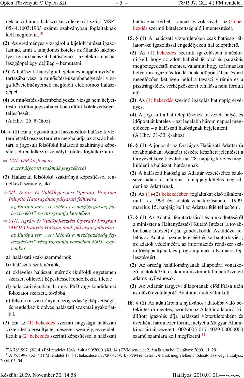 (3) A halászati hatóság a bejelentés alapján nyilvántartásába veszi a minősítési-üzembehelyezési vizsga követelményeinek megfelelt elektromos halászgépet.