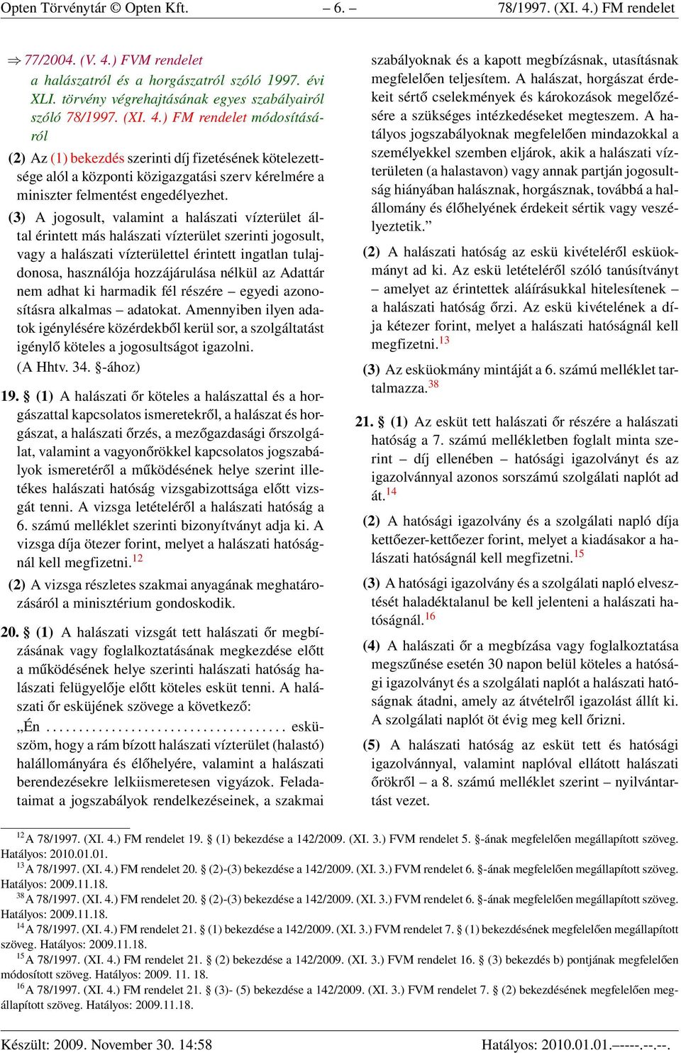 ) FM rendelet módosításáról (2) Az (1) bekezdés szerinti díj fizetésének kötelezettsége alól a központi közigazgatási szerv kérelmére a miniszter felmentést engedélyezhet.