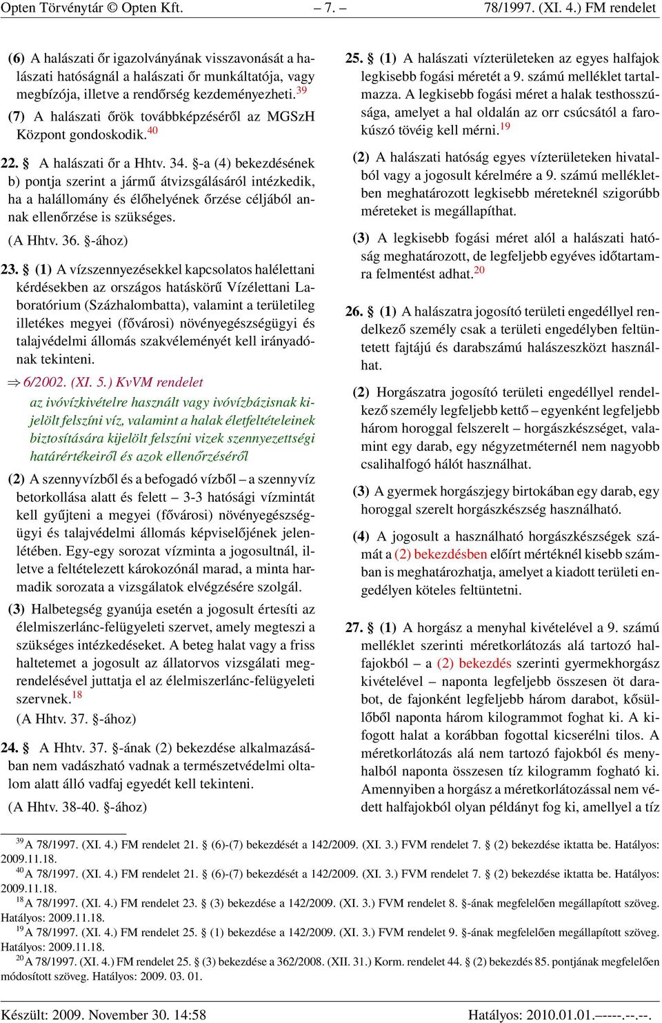 39 (7) A halászati őrök továbbképzéséről az MGSzH Központ gondoskodik. 40 22. A halászati őr a Hhtv. 34.
