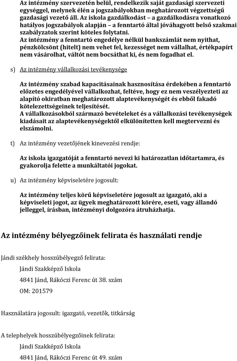 Az intézmény a fenntartó engedélye nélkül bankszámlát nem nyithat, pénzkölcsönt (hitelt) nem vehet fel, kezességet nem vállalhat, értékpapírt nem vásárolhat, váltót nem bocsáthat ki, és nem fogadhat