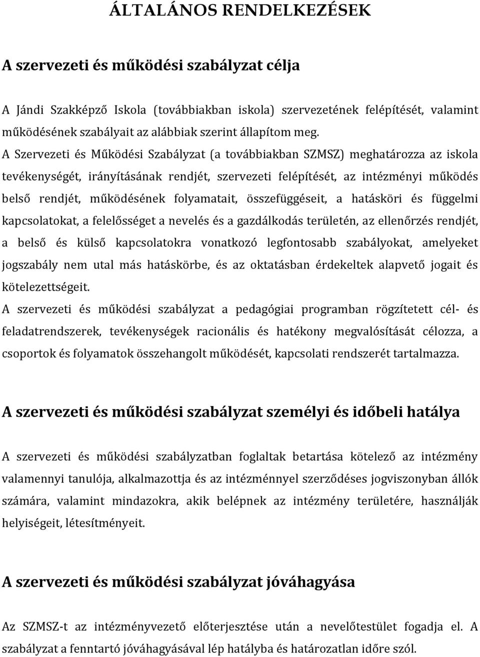 A Szervezeti és Működési Szabályzat (a továbbiakban SZMSZ) meghatározza az iskola tevékenységét, irányításának rendjét, szervezeti felépítését, az intézményi működés belső rendjét, működésének