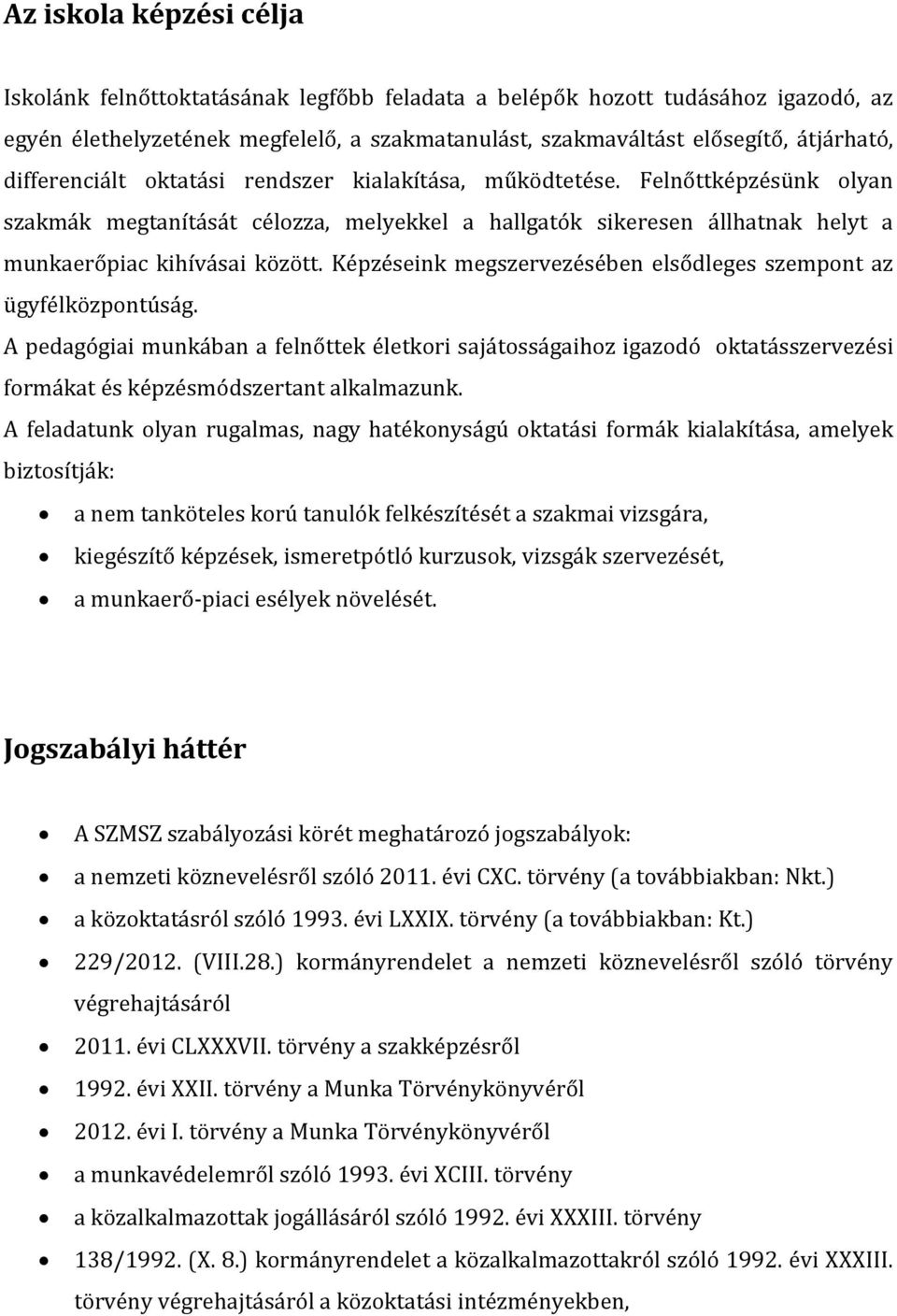 Képzéseink megszervezésében elsődleges szempont az ügyfélközpontúság. A pedagógiai munkában a felnőttek életkori sajátosságaihoz igazodó oktatásszervezési formákat és képzésmódszertant alkalmazunk.