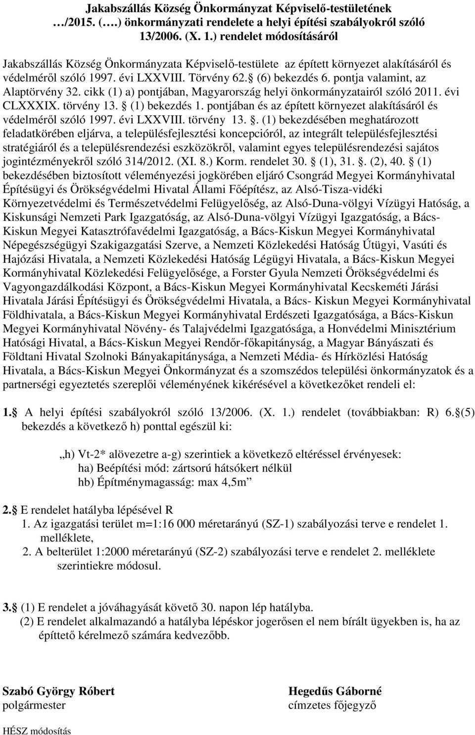 pontja valamint, az Alaptörvény 32. cikk (1) a) pontjában, Magyarország helyi önkormányzatairól szóló 2011. évi CLXXXIX. törvény 13. (1) bekezdés 1.