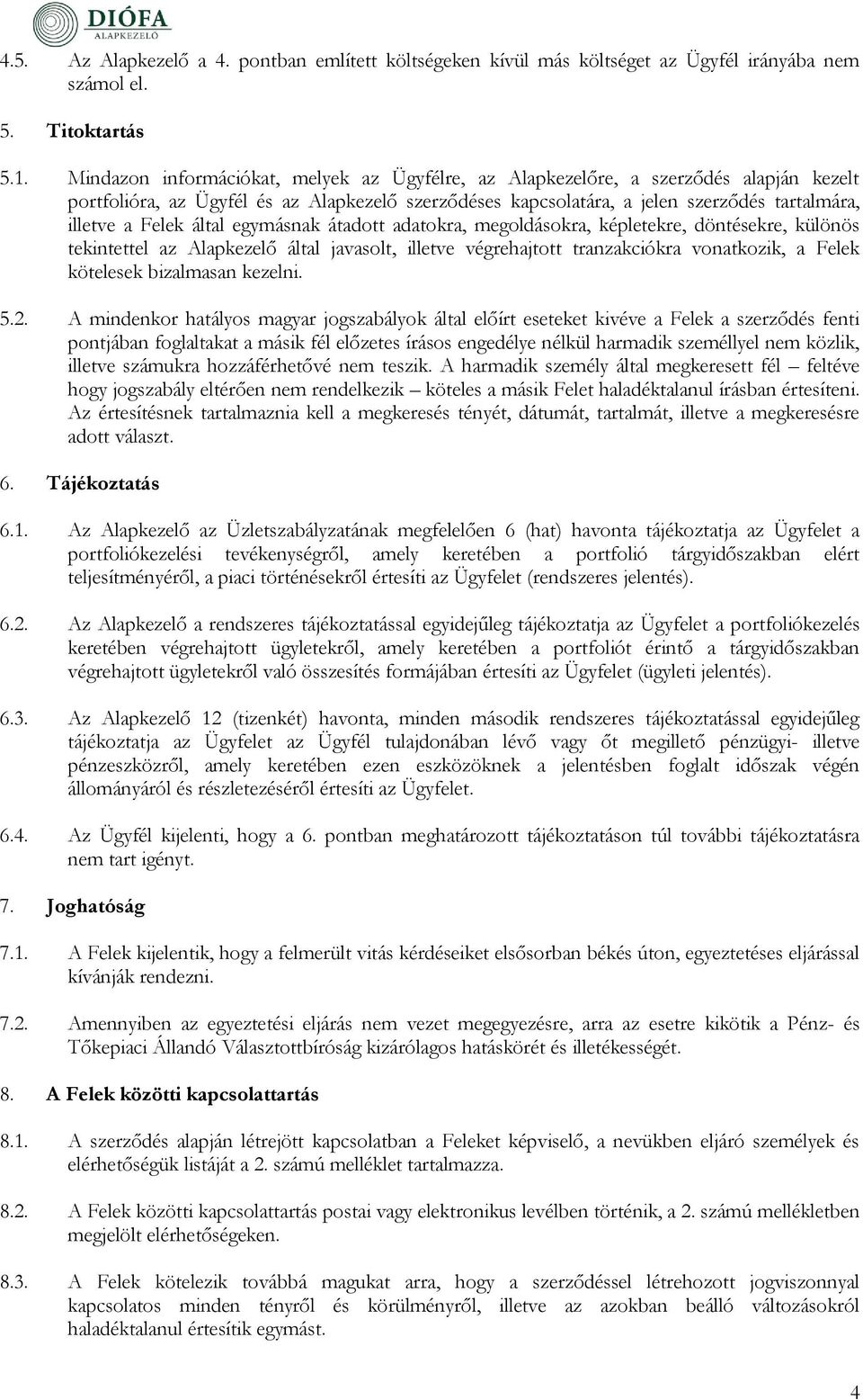 megoldásokra, képletekre, döntésekre, különös tekintettel az által javasolt, illetve végrehajtott tranzakciókra vonatkozik, a Felek kötelesek bizalmasan kezelni. 5.2.