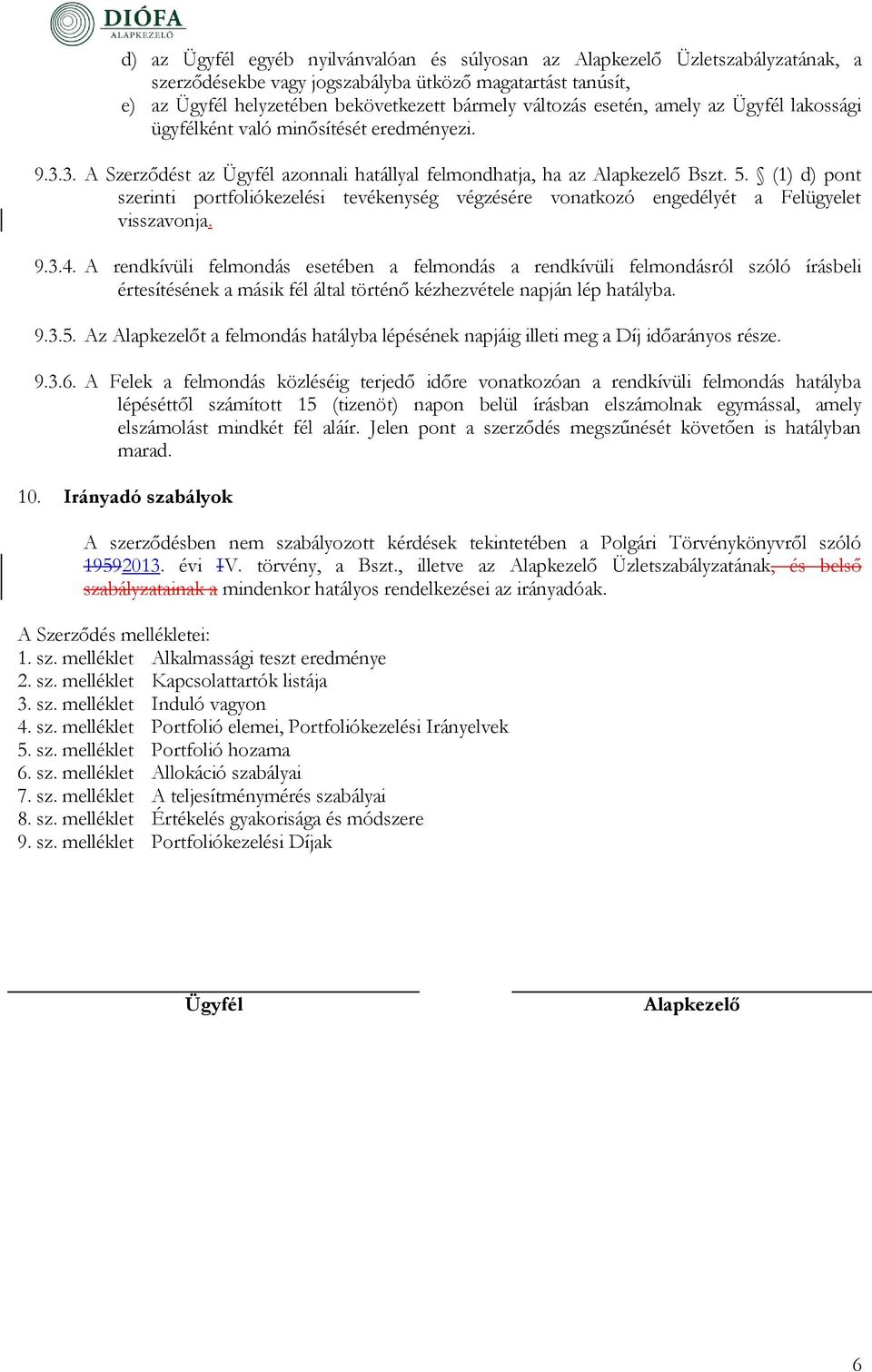 (1) d) pont szerinti portfoliókezelési tevékenység végzésére vonatkozó engedélyét a Felügyelet visszavonja. 9.3.4.