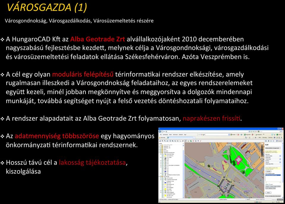 v A cél egy olyan moduláris felépítésű térinformavkai rendszer elkészítése, amely rugalmasan illeszkedi a Városgondnokság feladataihoz, az egyes rendszerelemeket együr kezeli, minél jobban